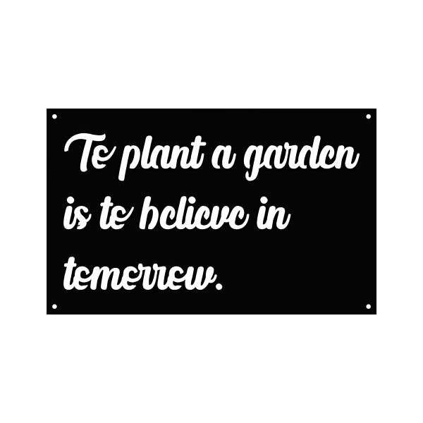 A laser-cut steel wall sign featuring the misspelled phrase 'Te plant a garden is te belicve in temerrew'. The sign is painted black with smooth, flowing script. It has four small mounting holes, one at each corner, making it easy to hang. The overall design is simple yet elegant, suitable for various decor styles.